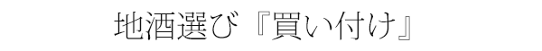 地酒選び『買い付け』